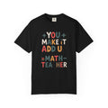 Math Teacher Shirt, You Make It Add Up, Teacher Appreciation Gift, Funny Math Teacher Tee, Back To School Shirt, Retro Math Teacher Gift