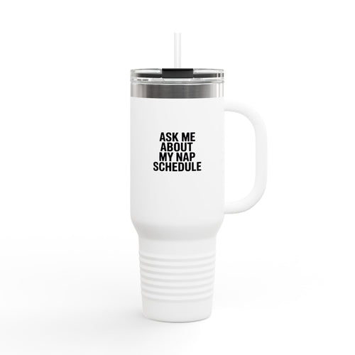 Ask Me About My Nap Schedule Tumbler, Funny Nap Quote 40oz Mug, Sarcastic Gift for Tired Moms, Lazy Day Travel Cup with Handle
