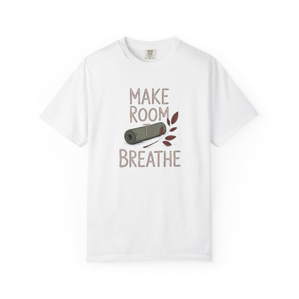 Yoga Lover Shirt, Make Room To Breathe Tee, Gift For Yogi, Yoga Teacher Gift, Hobbies Lover Shirt, Meditation Tee, Garment Dyed T-Shirt